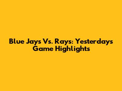Blue Jays Vs. Rays: Yesterday's Game Highlights