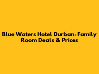 Blue Waters Hotel Durban: Family Room Deals & Prices