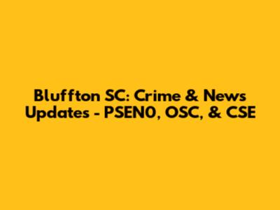 Bluffton SC: Crime & News Updates - PSEN0, OSC, & CSE