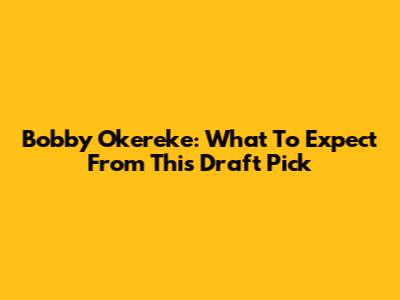 Bobby Okereke: What To Expect From This Draft Pick