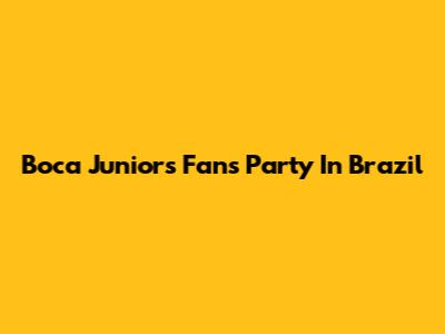 Boca Juniors Fans Party In Brazil