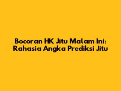 Bocoran HK Jitu Malam Ini: Rahasia Angka Prediksi Jitu