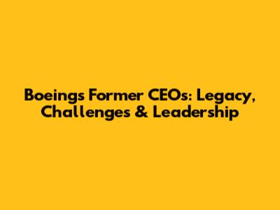 Boeing's Former CEOs: Legacy, Challenges & Leadership