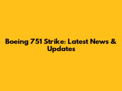 Boeing 751 Strike: Latest News & Updates