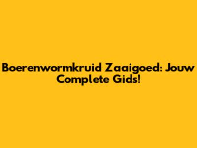 Boerenwormkruid Zaaigoed: Jouw Complete Gids!
