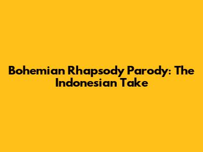 Bohemian Rhapsody Parody: The Indonesian Take