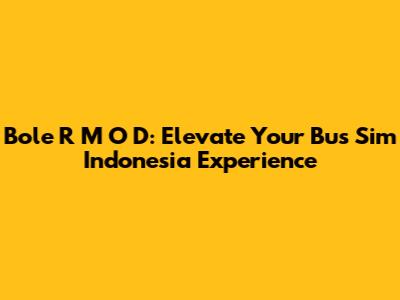 Bole R M O D: Elevate Your Bus Sim Indonesia Experience