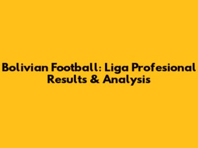 Bolivian Football: Liga Profesional Results & Analysis