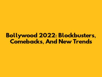 Bollywood 2022: Blockbusters, Comebacks, And New Trends