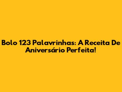 Bolo 123 Palavrinhas: A Receita De Aniversário Perfeita!