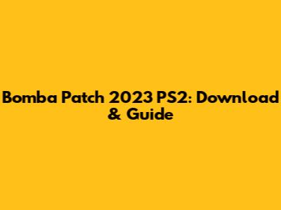 Bomba Patch 2023 PS2: Download & Guide