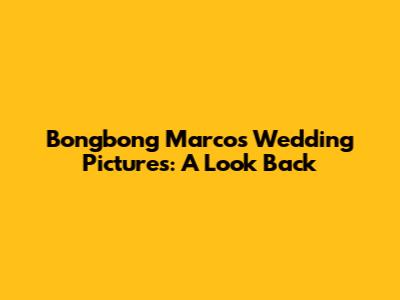 Bongbong Marcos Wedding Pictures: A Look Back