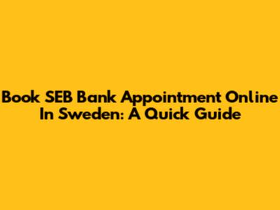 Book SEB Bank Appointment Online In Sweden: A Quick Guide