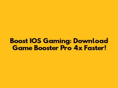 Boost IOS Gaming: Download Game Booster Pro 4x Faster!