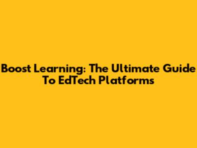 Boost Learning: The Ultimate Guide To EdTech Platforms