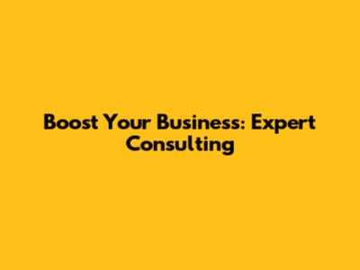 Boost Your Business: Expert Consulting