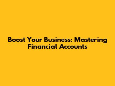 Boost Your Business: Mastering Financial Accounts