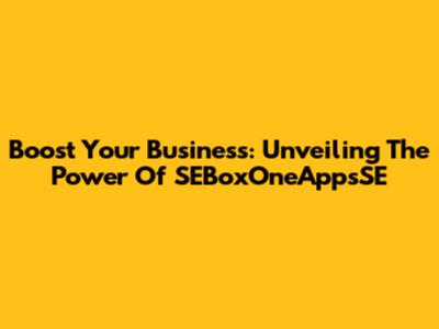 Boost Your Business: Unveiling The Power Of SEBoxOneAppsSE