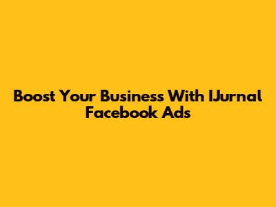 Boost Your Business With IJurnal Facebook Ads