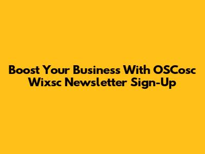Boost Your Business With OSCosc Wixsc Newsletter Sign-Up