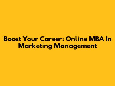 Boost Your Career: Online MBA In Marketing Management