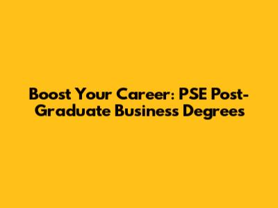 Boost Your Career: PSE Post-Graduate Business Degrees
