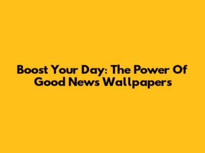 Boost Your Day: The Power Of Good News Wallpapers