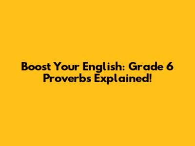 Boost Your English: Grade 6 Proverbs Explained!