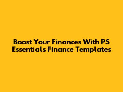 Boost Your Finances With PS Essentials Finance Templates