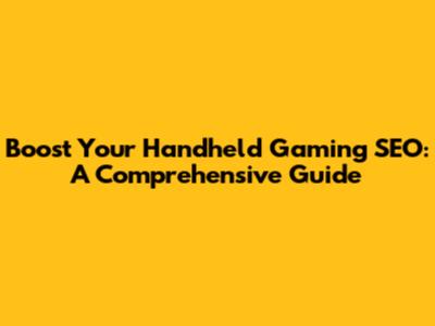 Boost Your Handheld Gaming SEO: A Comprehensive Guide