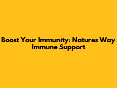 Boost Your Immunity: Nature's Way Immune Support