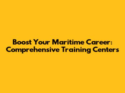 Boost Your Maritime Career: Comprehensive Training Centers