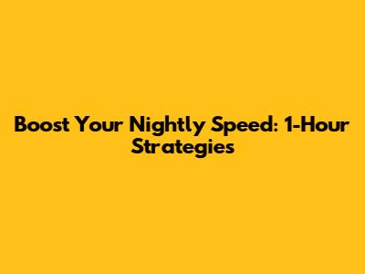 Boost Your Nightly Speed: 1-Hour Strategies