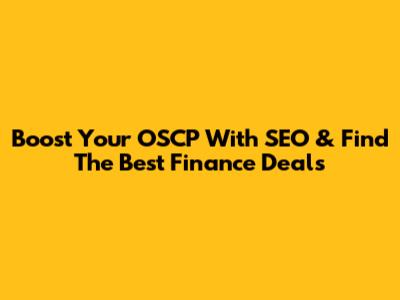 Boost Your OSCP With SEO & Find The Best Finance Deals