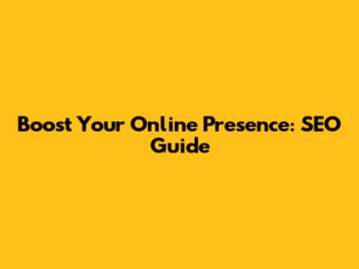 Boost Your Online Presence: SEO Guide