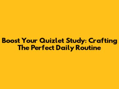 Boost Your Quizlet Study: Crafting The Perfect Daily Routine
