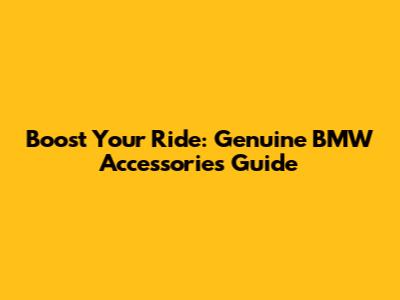Boost Your Ride: Genuine BMW Accessories Guide
