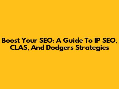 Boost Your SEO: A Guide To IP SEO, CLAS, And Dodgers Strategies