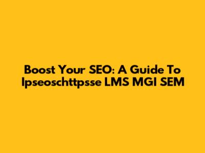 Boost Your SEO: A Guide To Ipseoschttpsse LMS MGI SEM
