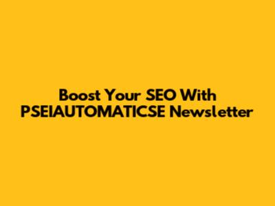 Boost Your SEO With PSEIAUTOMATICSE Newsletter