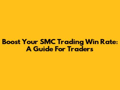 Boost Your SMC Trading Win Rate: A Guide For Traders