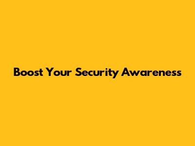 Boost Your Security Awareness