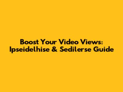 Boost Your Video Views: Ipseidelhise & Sedilerse Guide