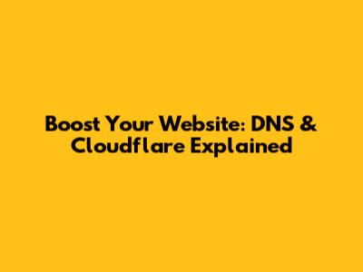 Boost Your Website: DNS & Cloudflare Explained