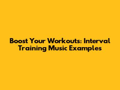 Boost Your Workouts: Interval Training Music Examples