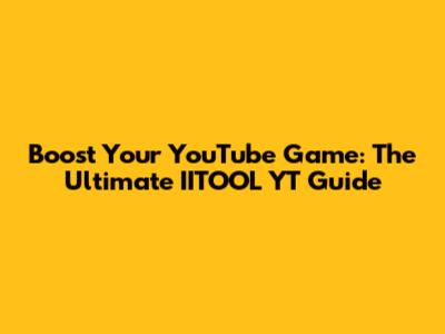 Boost Your YouTube Game: The Ultimate IITOOL YT Guide