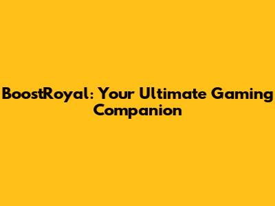 BoostRoyal: Your Ultimate Gaming Companion