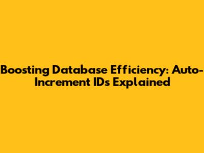 Boosting Database Efficiency: Auto-Increment IDs Explained