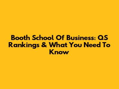 Booth School Of Business: QS Rankings & What You Need To Know