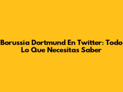 Borussia Dortmund En Twitter: Todo Lo Que Necesitas Saber